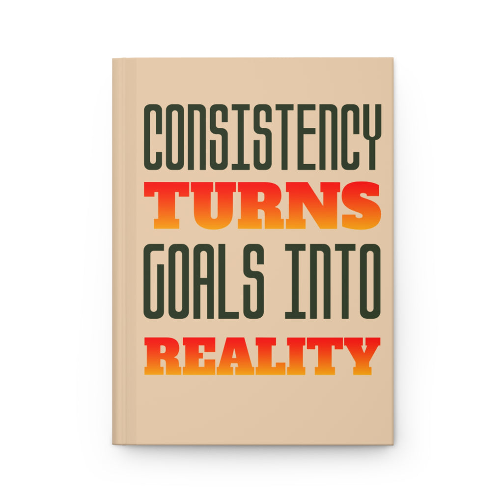 Consistency Turns Goals Into Reality Hardcover Journal - Motivational Productivity Notebook - Gift for Entrepreneurs & Students