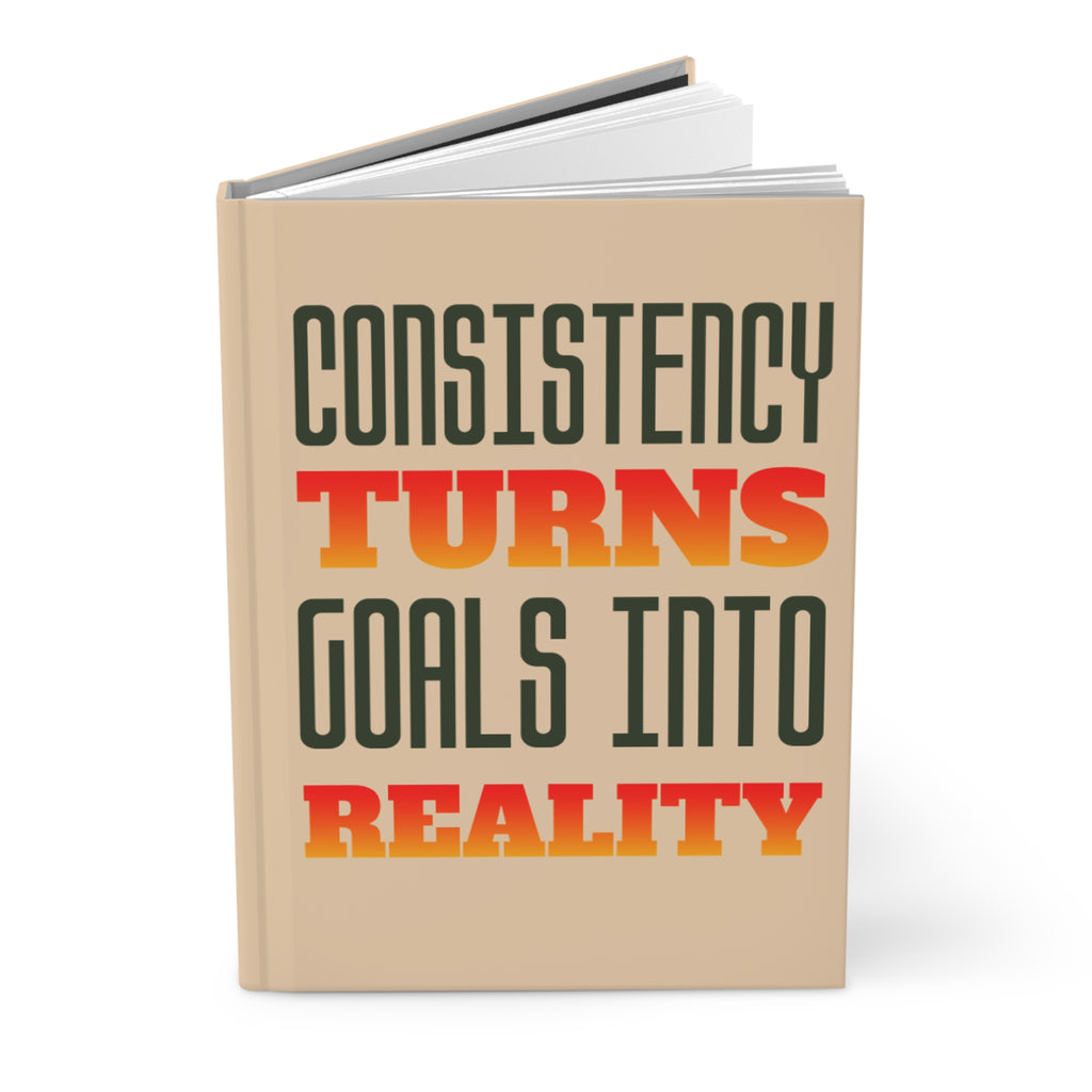 Consistency Turns Goals Into Reality Hardcover Journal - Motivational Productivity Notebook - Gift for Entrepreneurs & Students