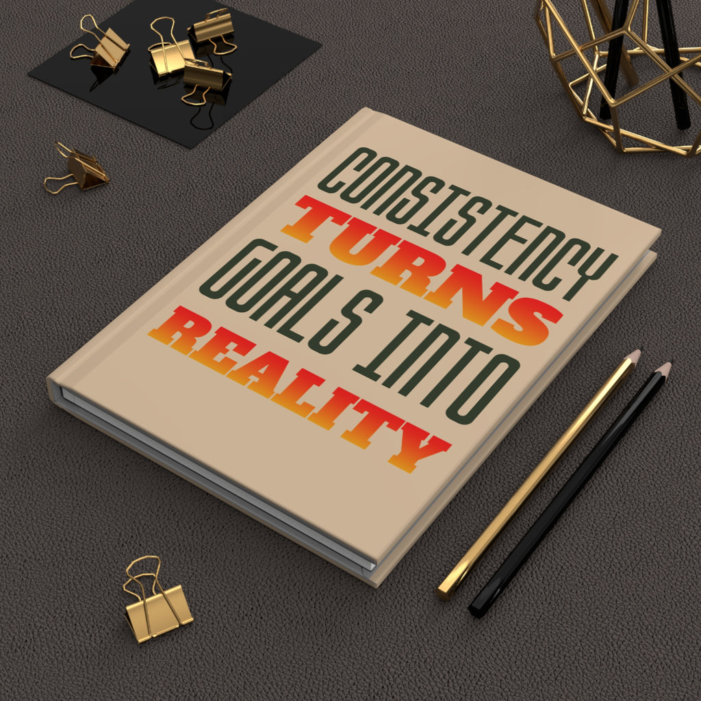 Consistency Turns Goals Into Reality Hardcover Journal - Motivational Productivity Notebook - Gift for Entrepreneurs & Students